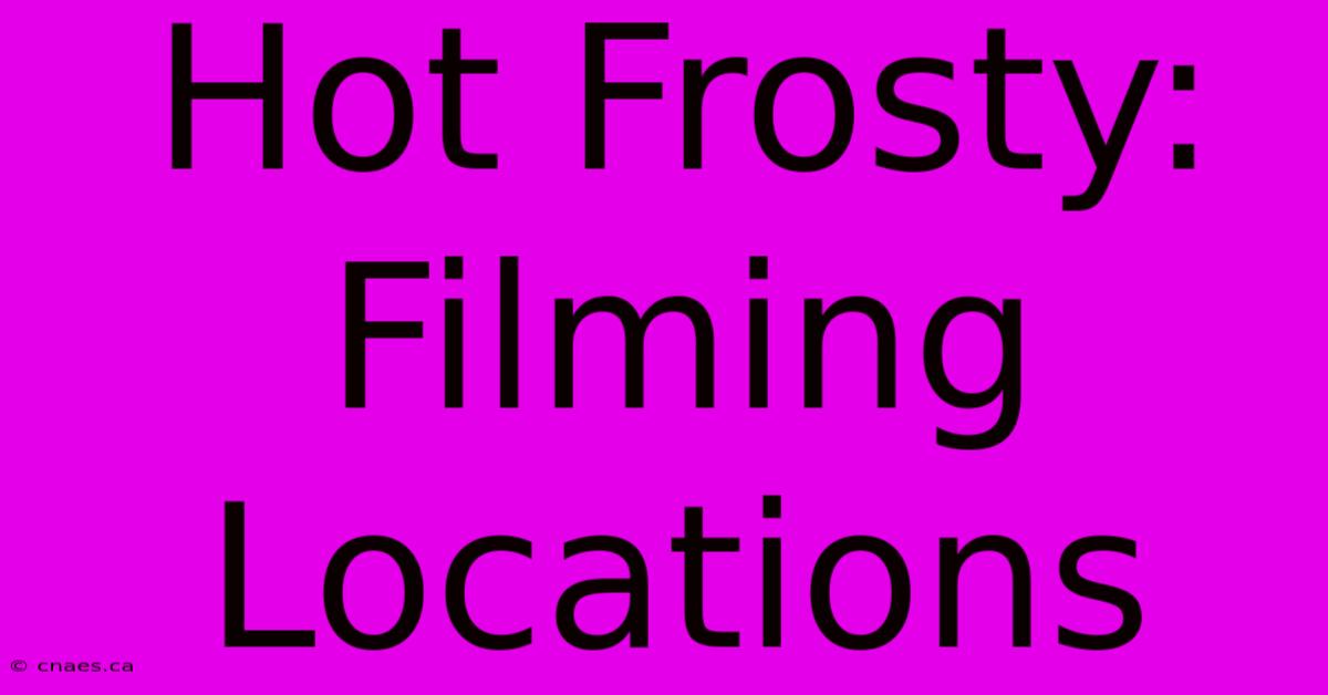 Hot Frosty: Filming Locations