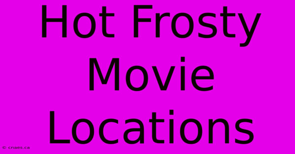 Hot Frosty Movie Locations