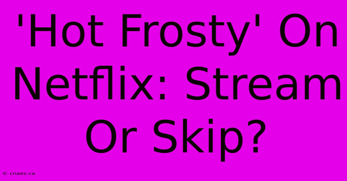 'Hot Frosty' On Netflix: Stream Or Skip?