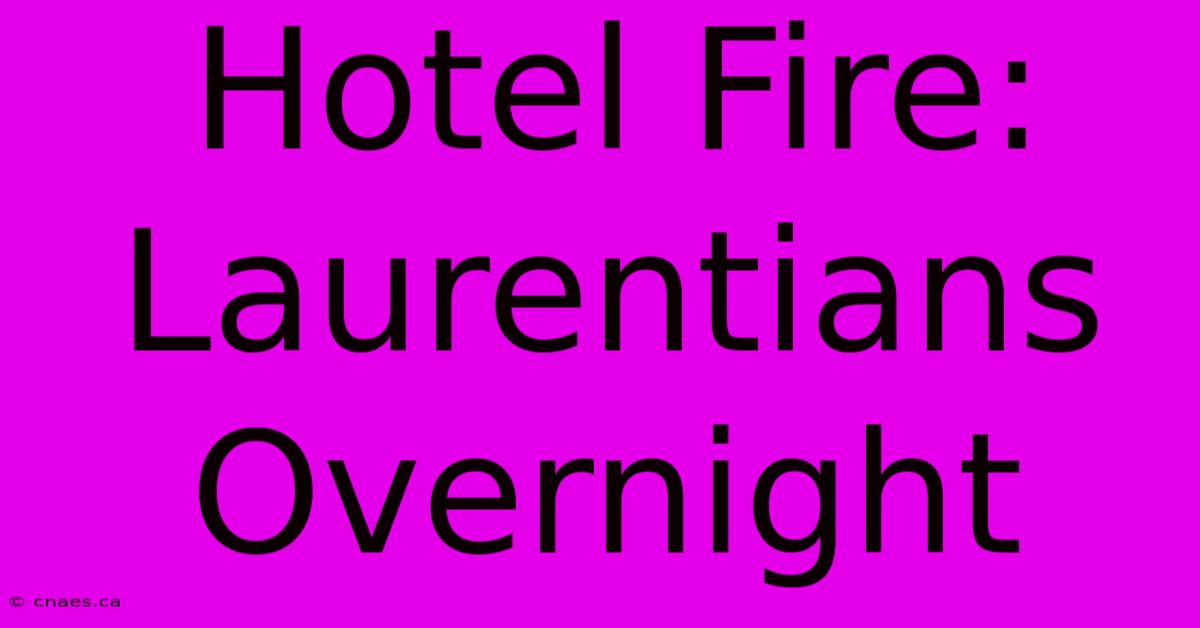 Hotel Fire: Laurentians Overnight