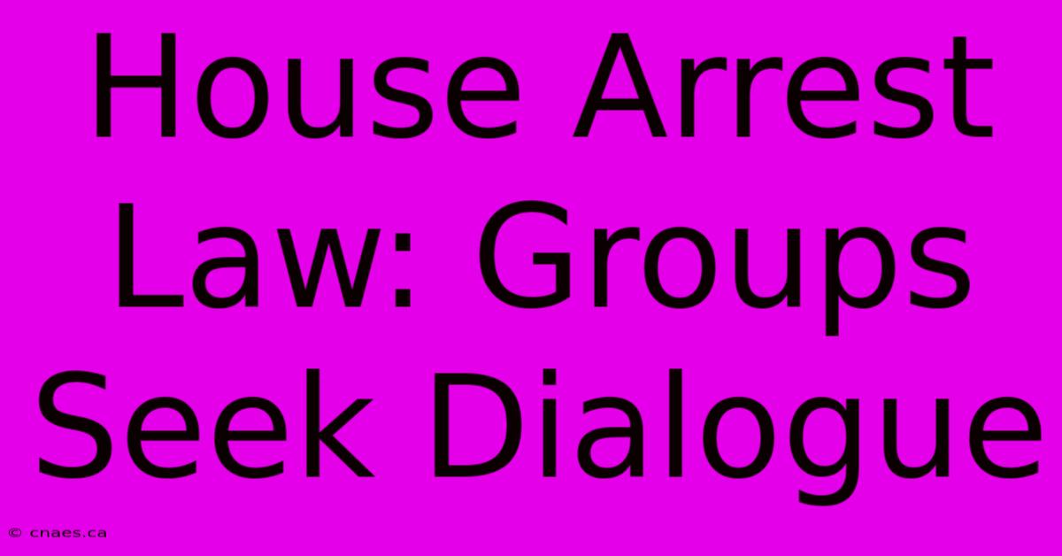 House Arrest Law: Groups Seek Dialogue