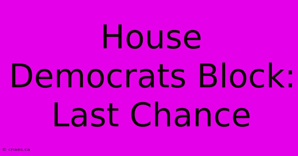 House Democrats Block: Last Chance