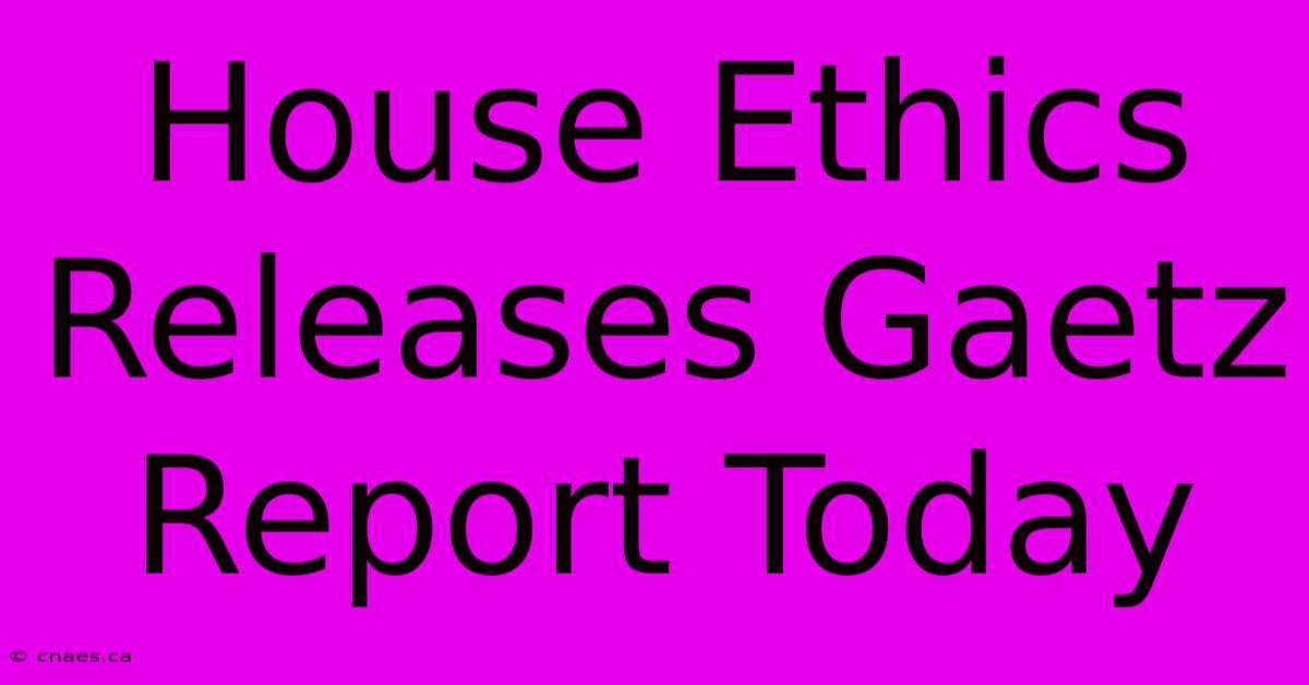 House Ethics Releases Gaetz Report Today