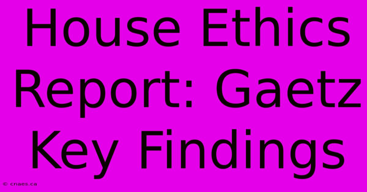 House Ethics Report: Gaetz Key Findings