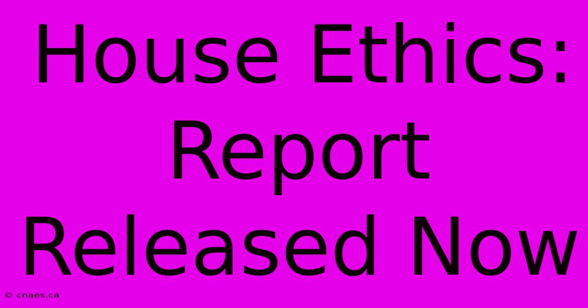 House Ethics: Report Released Now