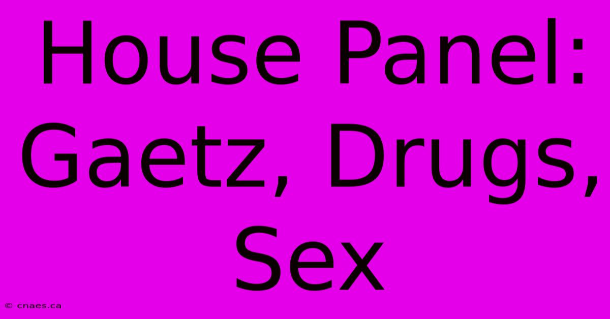 House Panel: Gaetz, Drugs, Sex