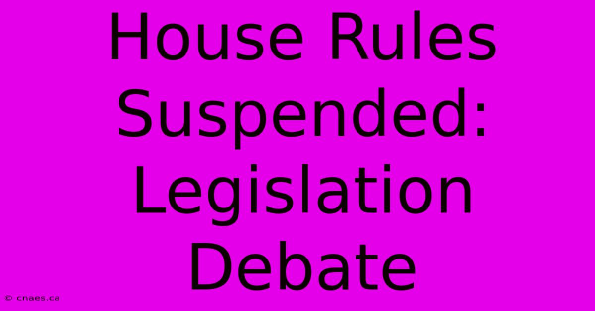 House Rules Suspended: Legislation Debate