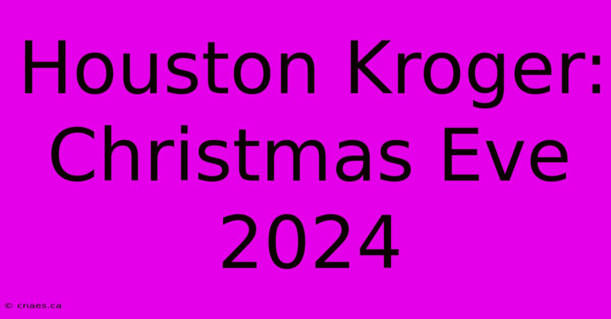 Houston Kroger: Christmas Eve 2024