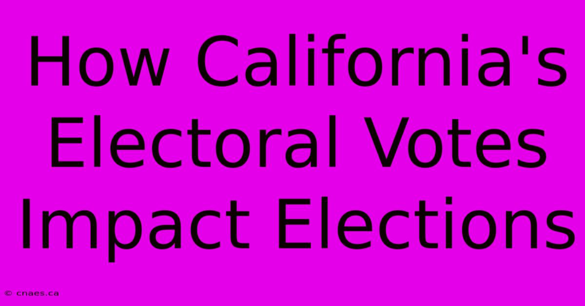 How California's Electoral Votes Impact Elections