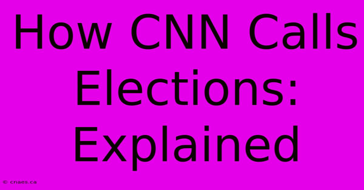 How CNN Calls Elections: Explained