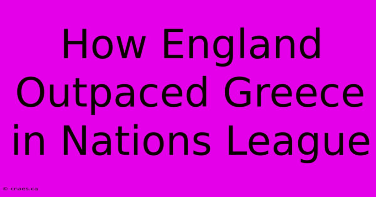 How England Outpaced Greece In Nations League