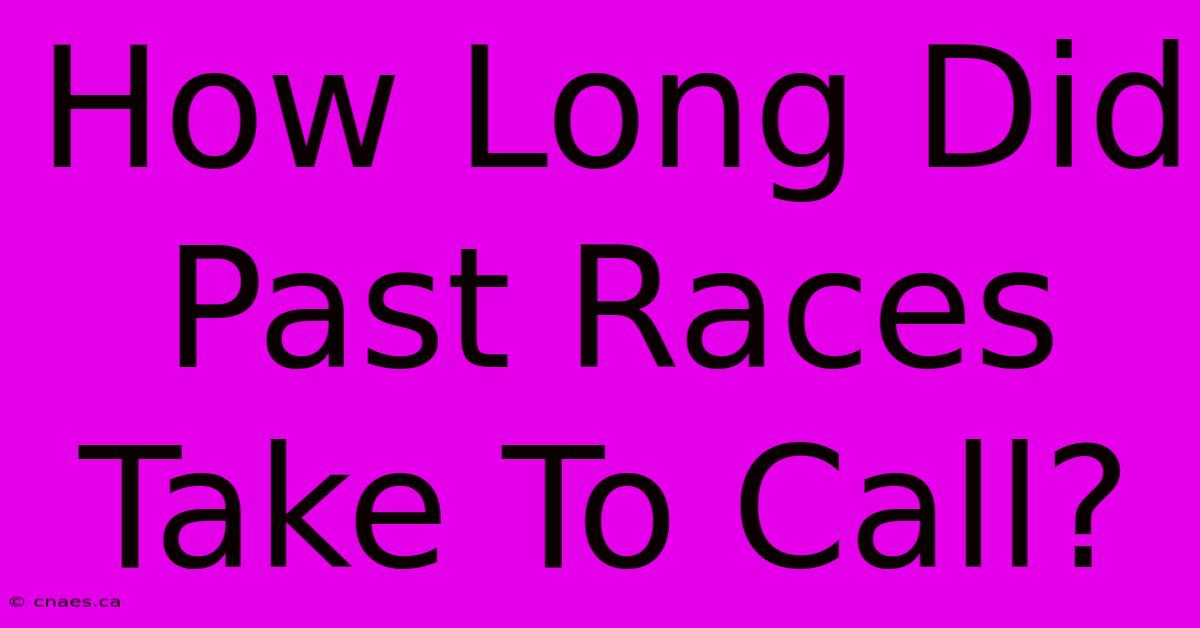 How Long Did Past Races Take To Call?