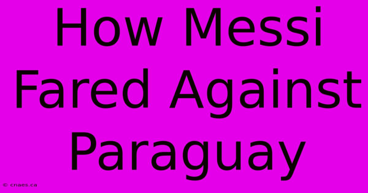 How Messi Fared Against Paraguay