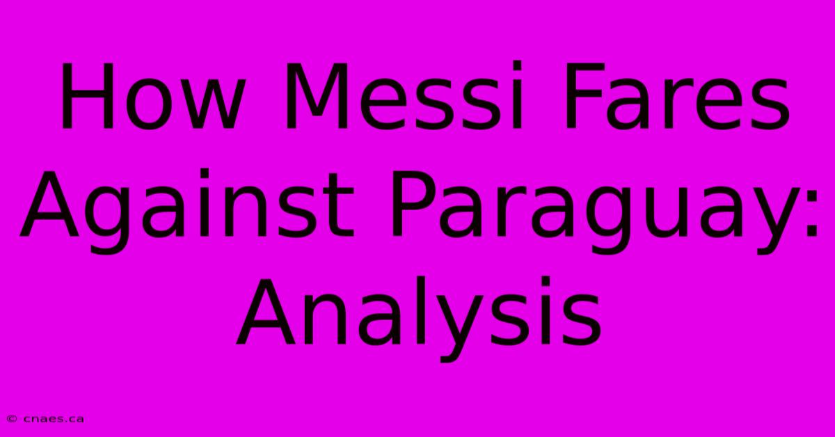 How Messi Fares Against Paraguay: Analysis 