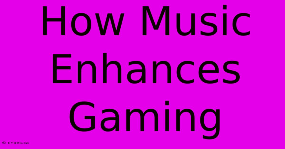 How Music Enhances Gaming