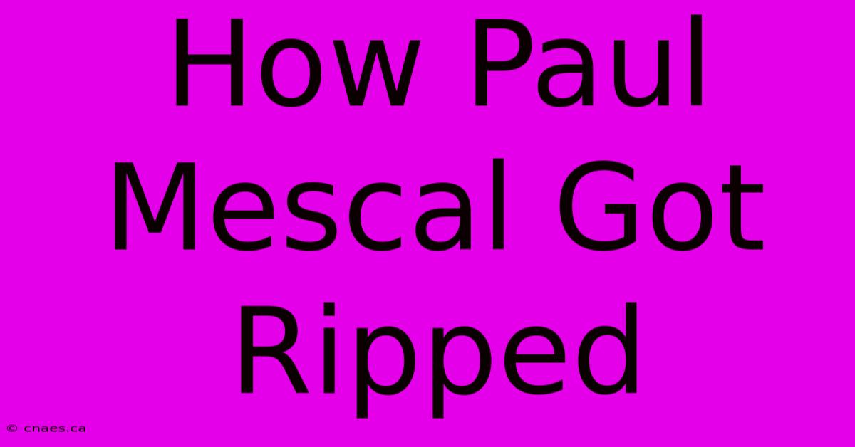 How Paul Mescal Got Ripped