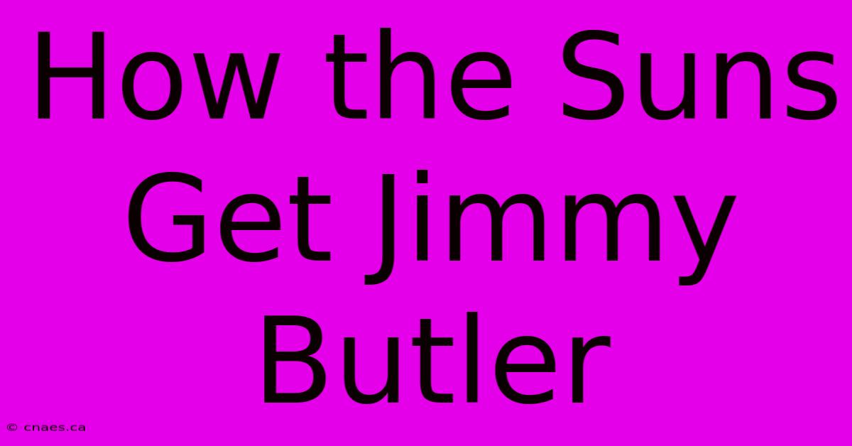 How The Suns Get Jimmy Butler