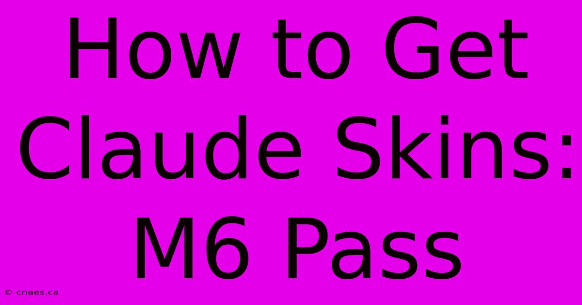 How To Get Claude Skins: M6 Pass