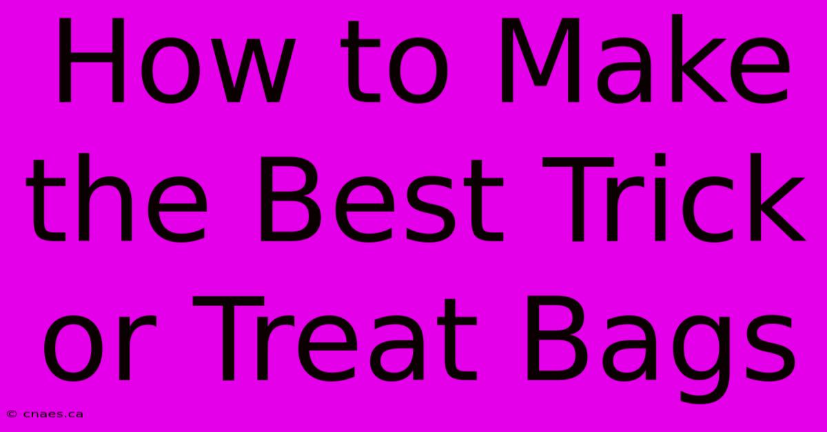 How To Make The Best Trick Or Treat Bags