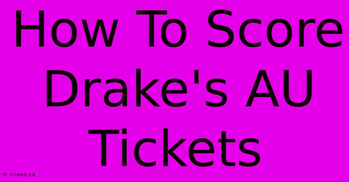 How To Score Drake's AU Tickets