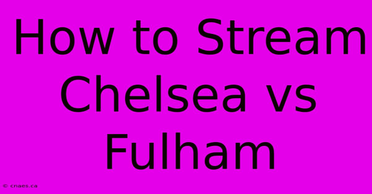 How To Stream Chelsea Vs Fulham