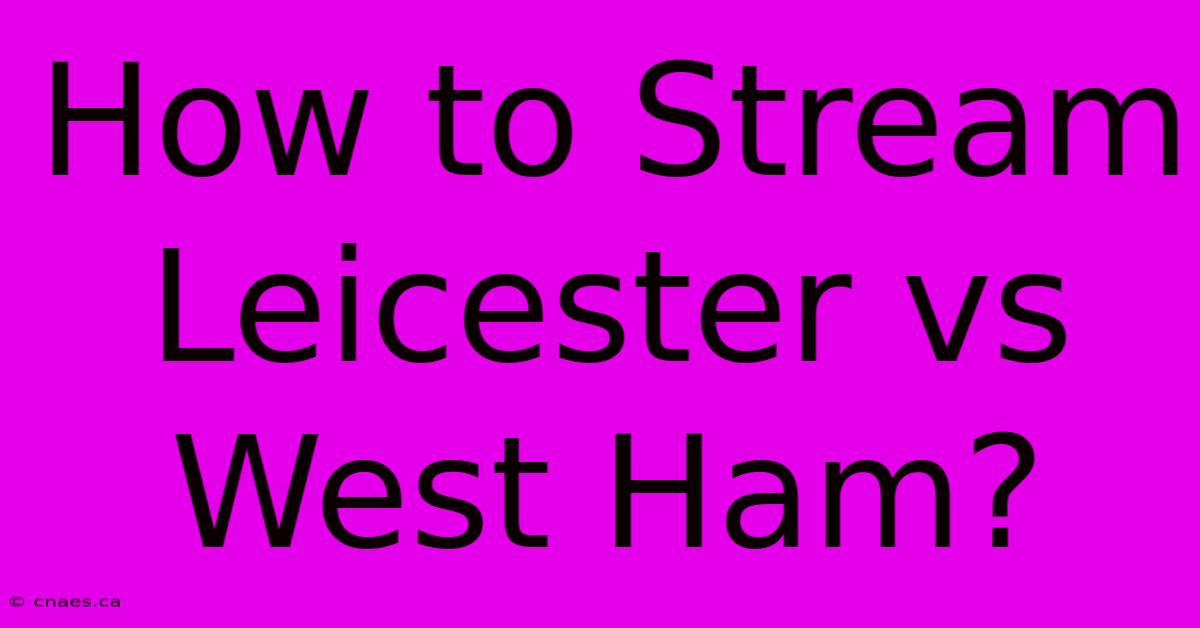 How To Stream Leicester Vs West Ham?