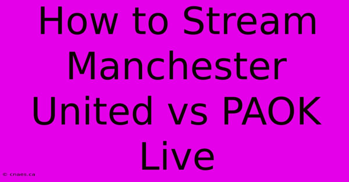 How To Stream Manchester United Vs PAOK Live