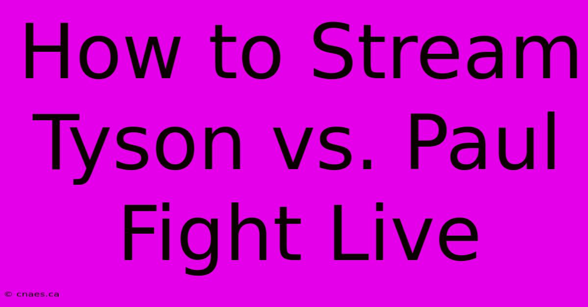 How To Stream Tyson Vs. Paul Fight Live