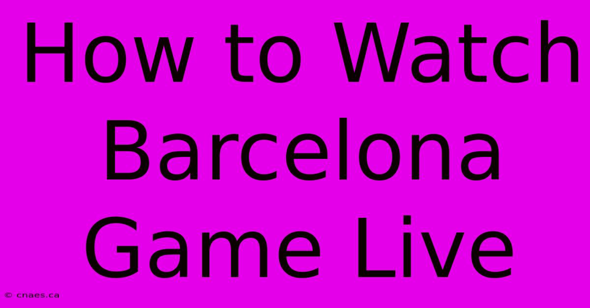 How To Watch Barcelona Game Live