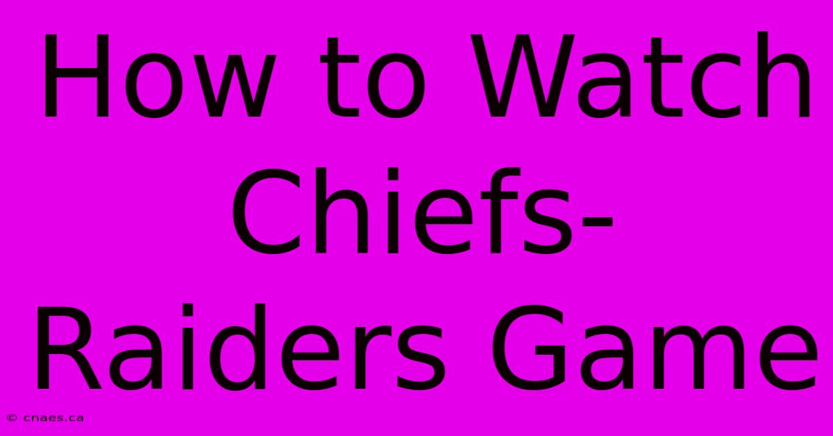 How To Watch Chiefs-Raiders Game