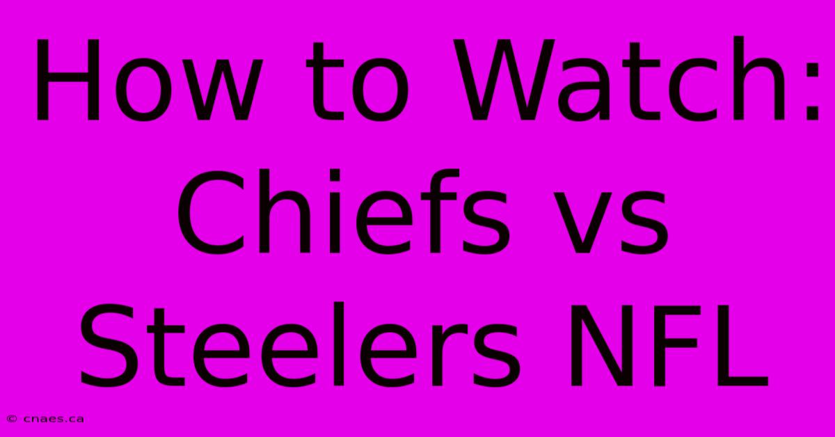 How To Watch: Chiefs Vs Steelers NFL