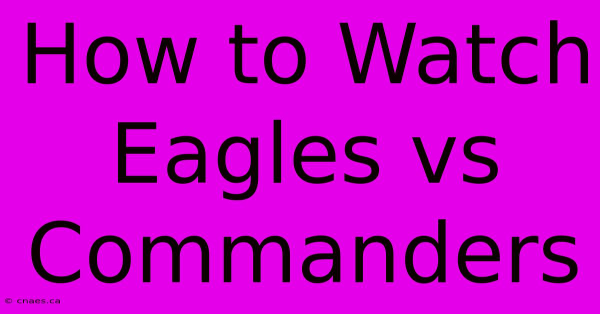 How To Watch Eagles Vs Commanders