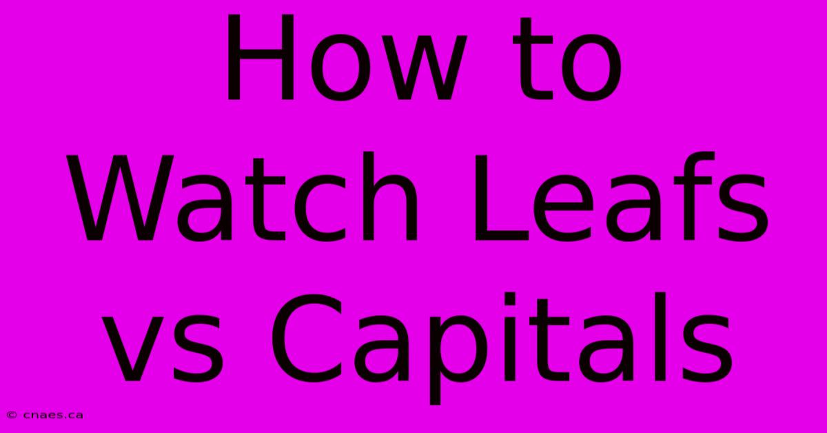 How To Watch Leafs Vs Capitals