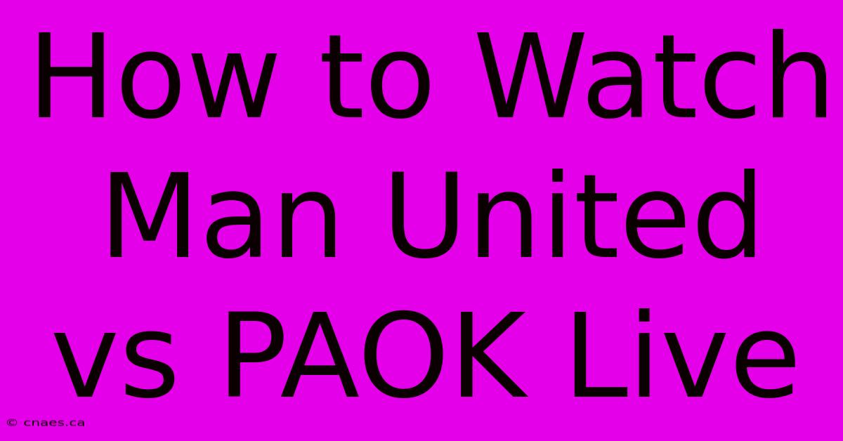 How To Watch Man United Vs PAOK Live