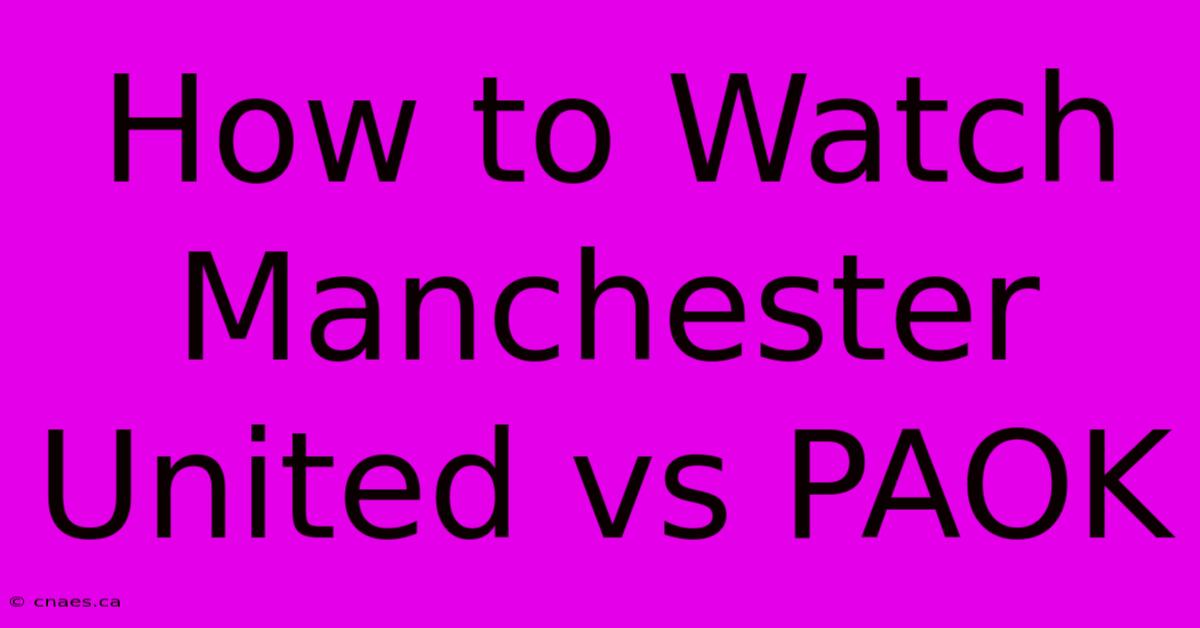 How To Watch Manchester United Vs PAOK