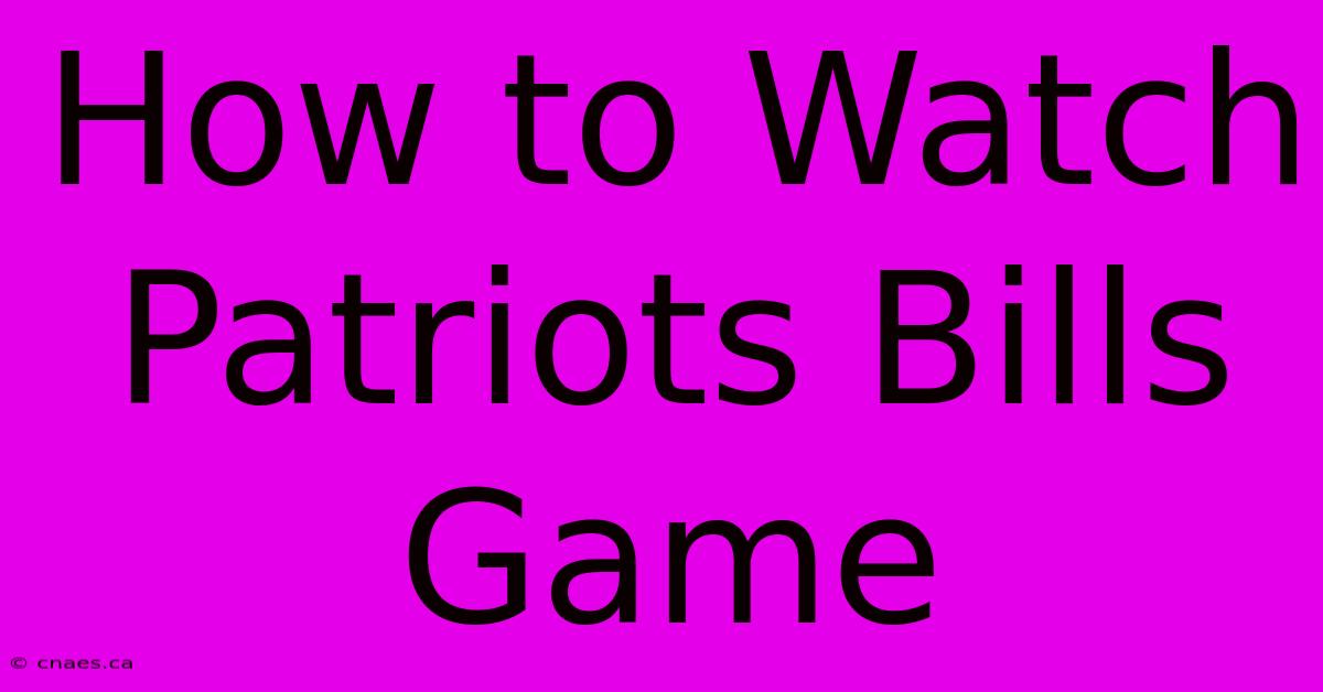 How To Watch Patriots Bills Game