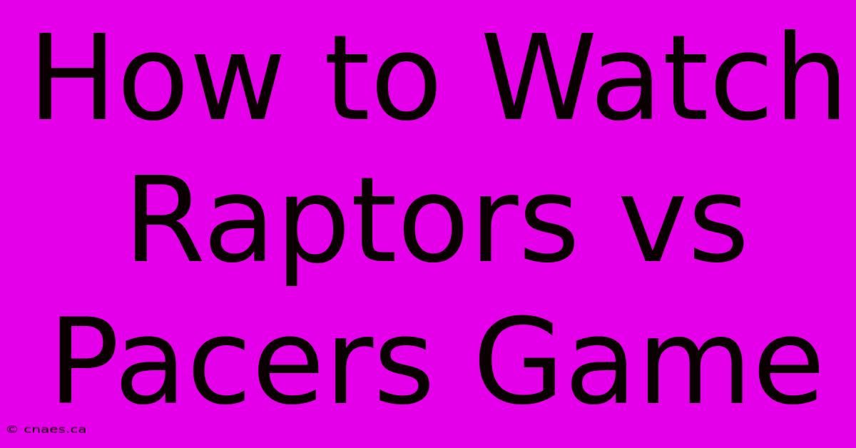 How To Watch Raptors Vs Pacers Game