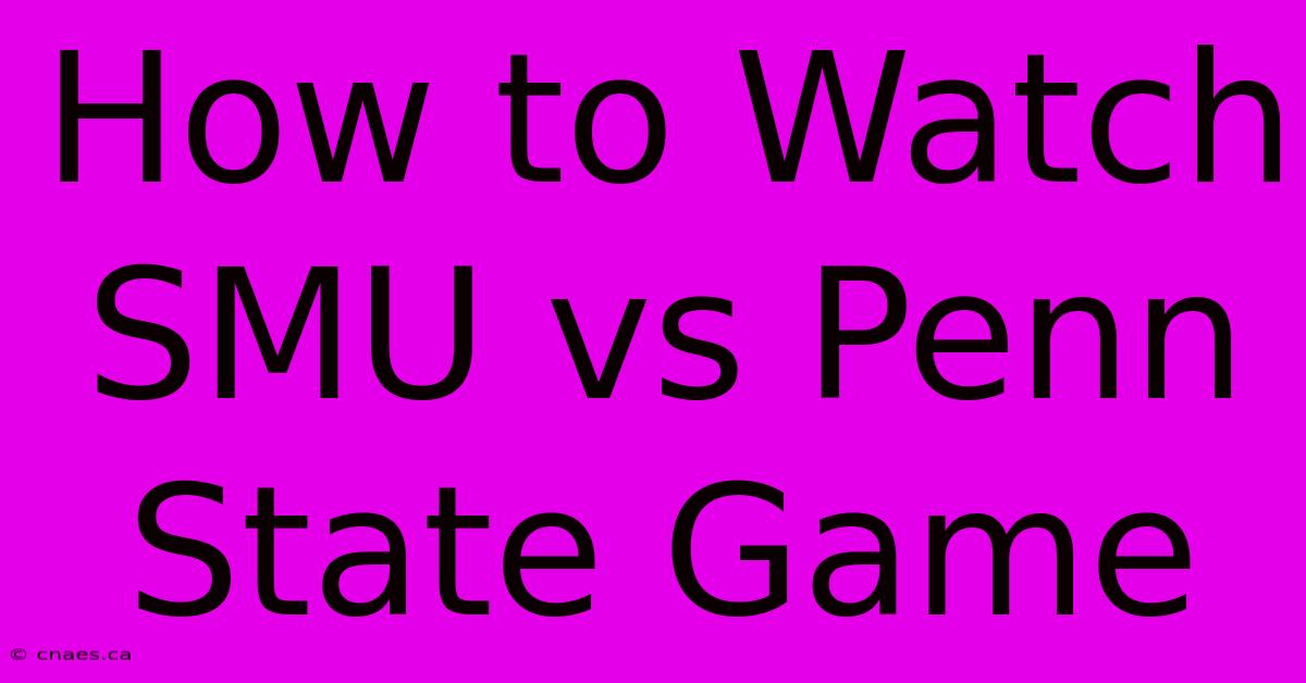 How To Watch SMU Vs Penn State Game