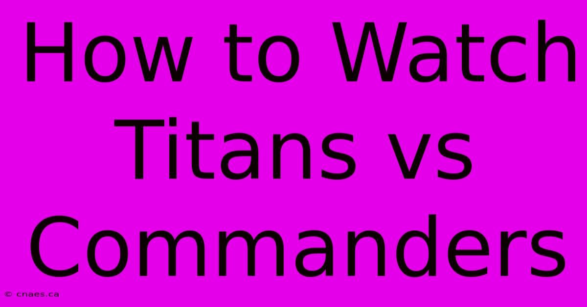 How To Watch Titans Vs Commanders