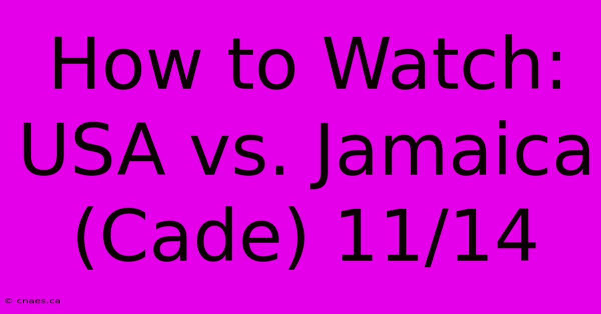 How To Watch: USA Vs. Jamaica (Cade) 11/14 