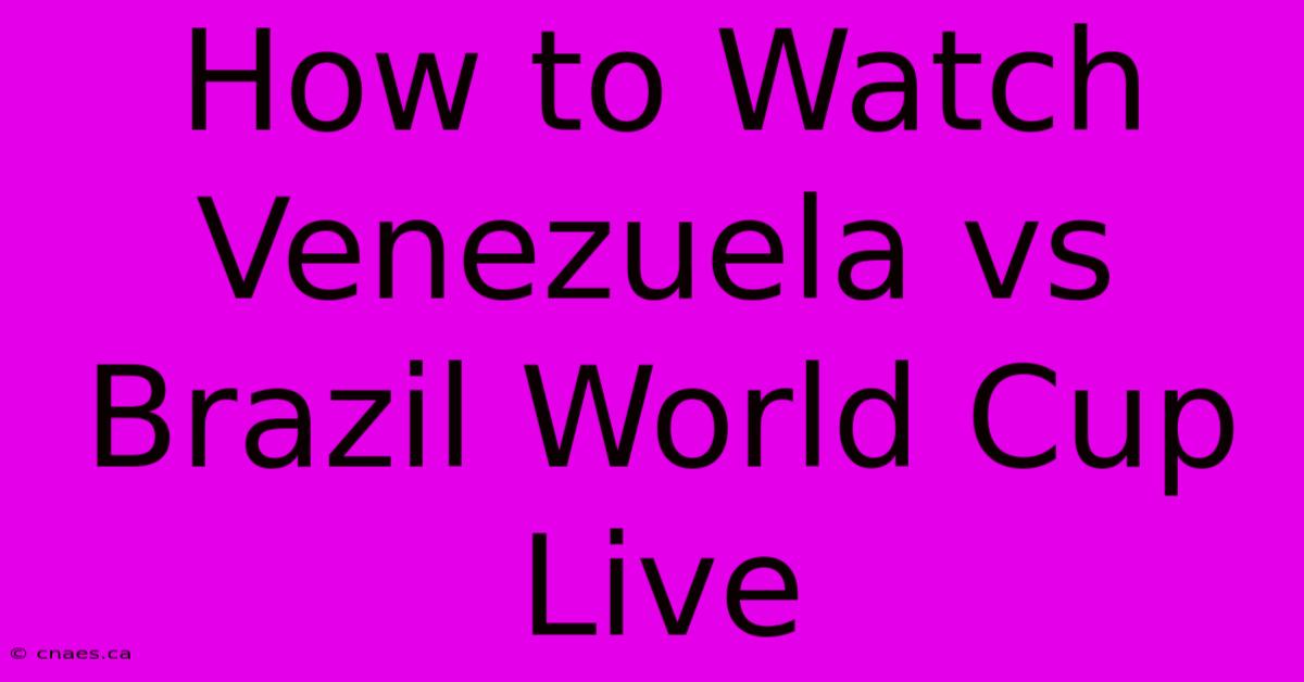 How To Watch Venezuela Vs Brazil World Cup Live