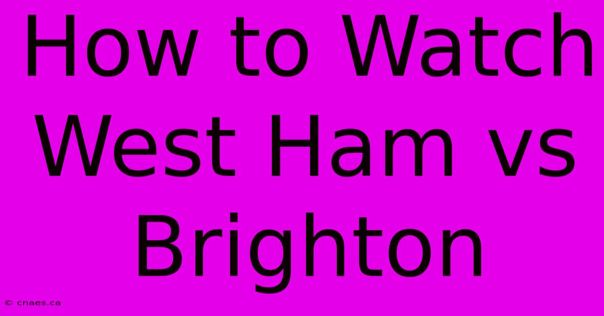 How To Watch West Ham Vs Brighton