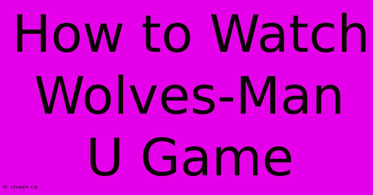 How To Watch Wolves-Man U Game