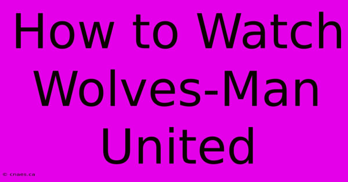 How To Watch Wolves-Man United