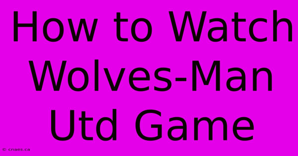 How To Watch Wolves-Man Utd Game