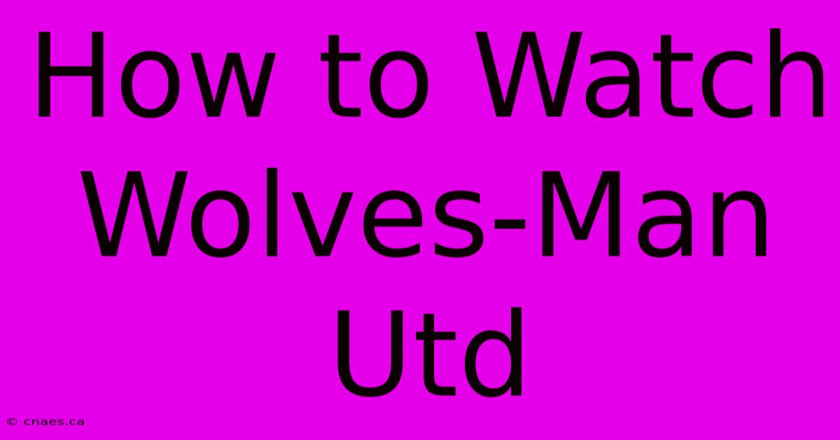 How To Watch Wolves-Man Utd