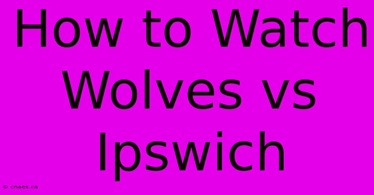 How To Watch Wolves Vs Ipswich