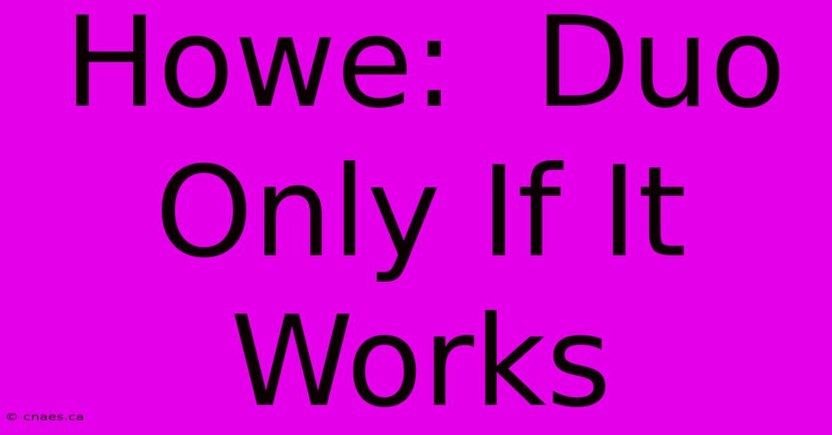 Howe:  Duo Only If It Works