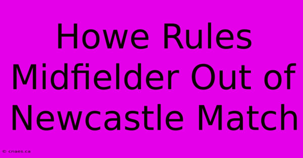 Howe Rules Midfielder Out Of Newcastle Match