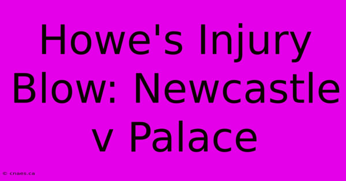 Howe's Injury Blow: Newcastle V Palace